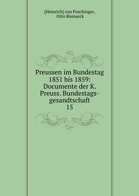 Preussen im Bundestag 1851 bis 1859: Documente der K. Preuss. Bundestags-gesandtschaft. 15