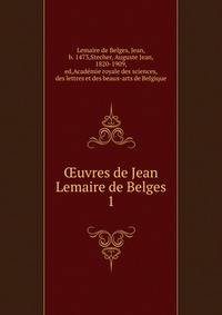 uvres de Jean Lemaire de Belges. 1