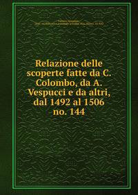 Relazione delle scoperte fatte da C. Colombo, da A. Vespucci e da altri, dal 1492 al 1506. no. 144