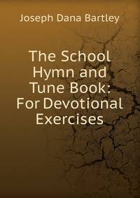 The School Hymn and Tune Book: For Devotional Exercises