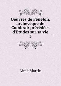 Oeuvres de F?nelon, archev?que de Cambrai: pr?c?d?es d'?tudes sur sa vie