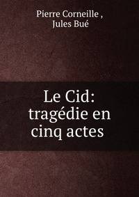 Le Cid: trag?die en cinq actes