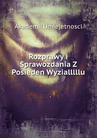 Rozprawy i Sprawozdania Z Posieden Wyzialllllu