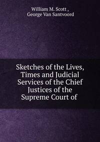 Sketches of the Lives, Times and Judicial Services of the Chief Justices of the Supreme Court of .