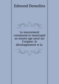 Le mouvement communal et municapal au moyen age assai sur l'origine: le d?veloppement et la .