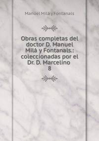 Obras completas del doctor D. Manuel Mil y Fontanals.: coleccionadas por el Dr. D. Marcelino .. 8