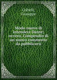 Modo nuovo di intendere Dante; ovvero, Compendio di un nuovo commento da pubblicarsi
