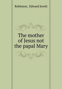 The mother of Jesus not the papal Mary