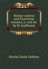 Roman cameos and Florentine mosaics, tr. and ed. by M. Jeaffreson