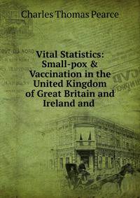 Vital Statistics: Small-pox &amp; Vaccination in the United Kingdom of Great Britain and Ireland and .