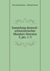 Sammlung deutsch-schweizerischer Mundart-literatur. 3, pts. 1-3