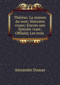 Th?r?se; La maison du vent; Histoires vraies; Encore une histoire vraie; Offland; Les trois .