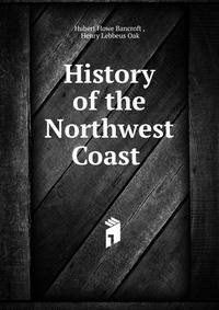 History of the Northwest Coast .