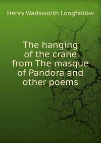 The hanging of the crane from The masque of Pandora and other poems.
