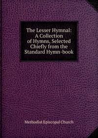 The Lesser Hymnal: A Collection of Hymns, Selected Chiefly from the Standard Hymn-book