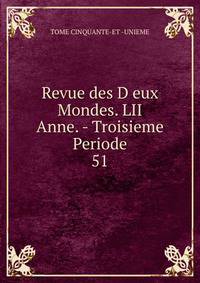 Revue des D eux Mondes. LII Anne. - Troisieme Periode.. 51