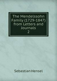 The Mendelssohn Family (1729-1847) from Letters and Journals. 2