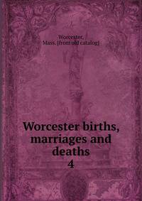 Worcester births, marriages and deaths. 4