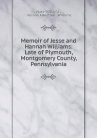 Memoir of Jesse and Hannah Williams: Late of Plymouth, Montgomery County, Pennsylvania.