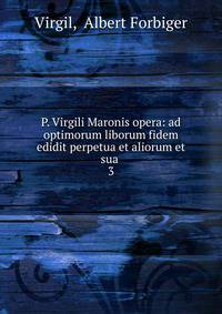 P. Virgili Maronis opera: ad optimorum liborum fidem edidit perpetua et aliorum et sua .. 3