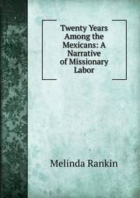 Twenty Years Among the Mexicans: A Narrative of Missionary Labor