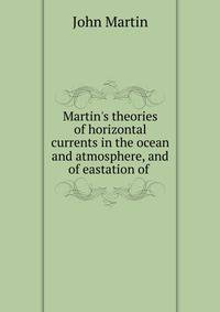 Martin's theories of horizontal currents in the ocean and atmosphere, and of eastation of .