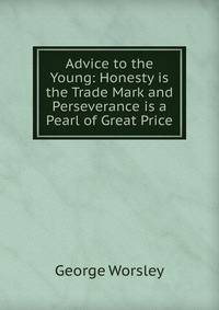 Advice to the Young: Honesty is the Trade Mark and Perseverance is a Pearl of Great Price