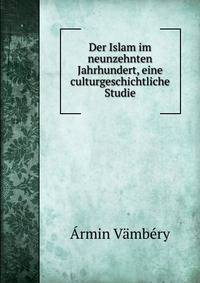 Der Islam im neunzehnten Jahrhundert, eine culturgeschichtliche Studie