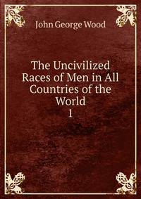 The Uncivilized Races of Men in All Countries of the World. 1