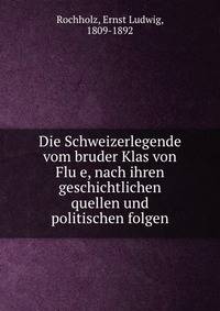 Die Schweizerlegende vom bruder Klas von Flu?e, nach ihren geschichtlichen quellen und politischen folgen