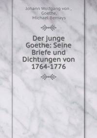 Der junge Goethe: Seine Briefe und Dichtungen von 1764-1776