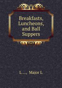 Breakfasts, Luncheons, and Ball Suppers