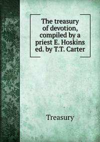 The treasury of devotion, compiled by a priest E. Hoskins ed. by T.T. Carter