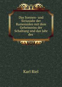 Das Sonnen- und Siriusjahr der Ramessiden mit dem Geheimniss der Schaltung und das Jahr des .