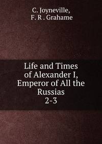 Life and Times of Alexander I, Emperor of All the Russias. 2-3