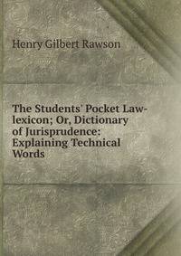 The Students' Pocket Law-lexicon; Or, Dictionary of Jurisprudence: Explaining Technical Words .
