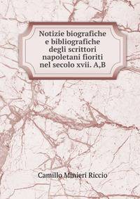 Notizie biografiche e bibliografiche degli scrittori napoletani fioriti nel secolo xvii. A,B.