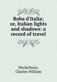 Roba d'Italia; or, Italian lights and shadows: a record of travel