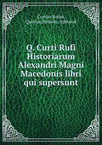 Q. Curti Rufi Historiarum Alexandri Magni Macedonis libri qui supersunt