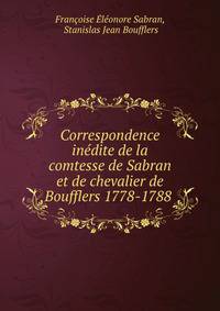 Correspondence in?dite de la comtesse de Sabran et de chevalier de Boufflers 1778-1788 .