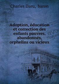 Adoption, education et correction des enfants pauvres, abandonnes, orphelins ou vicieux