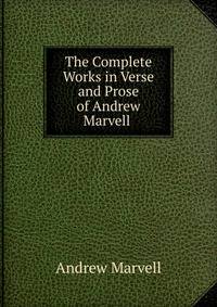The Complete Works in Verse and Prose of Andrew Marvell .