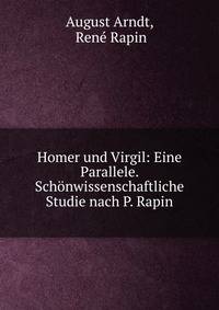 Homer und Virgil: Eine Parallele. Sch?nwissenschaftliche Studie nach P. Rapin