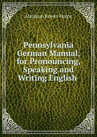 Pennsylvania German Manual, for Pronouncing, Speaking and Writing English .
