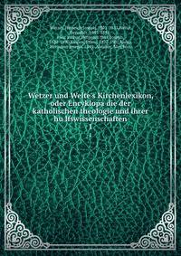 Wetzer und Welte's Kirchenlexikon, oder Encyklopa?die der katholischen theologie und ihrer hu?lfswissenschaften