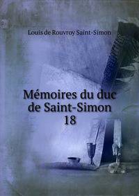 Mmoires du duc de Saint-Simon. 18