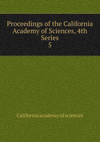 Proceedings of the California Academy of Sciences, 4th Series. 5
