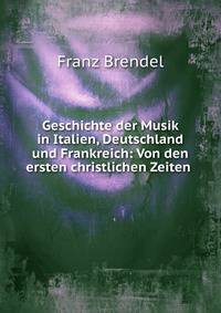 Geschichte der Musik in Italien, Deutschland und Frankreich: Von den ersten christlichen Zeiten .