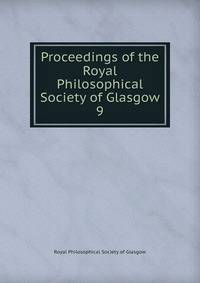 Proceedings of the Royal Philosophical Society of Glasgow. 9