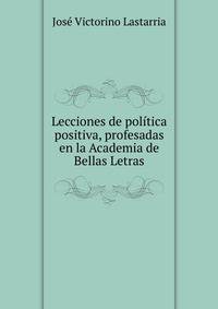 Lecciones de politica positiva, profesadas en la Academia de Bellas Letras